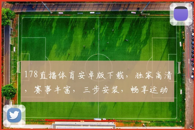 178直播体育安卓版下载，独家高清，赛事丰富，三步安装，畅享运动盛宴，必看