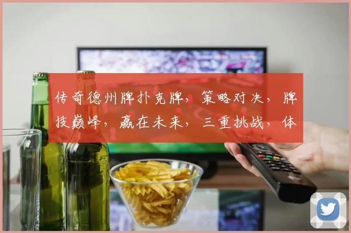 传奇德州牌扑克牌，策略对决，牌技巅峰，赢在未来，三重挑战，体验极限。